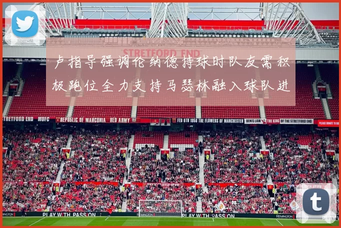 卢指导强调伦纳德持球时队友需积极跑位全力支持马瑟林融入球队进攻体系