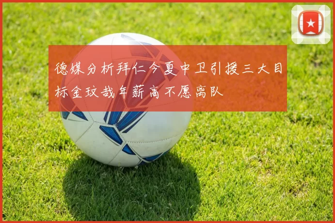 德媒分析拜仁今夏中卫引援三大目标金玟哉年薪高不愿离队