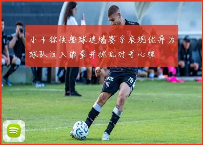 小卡称快船球迷墙赛季表现优异为球队注入能量并扰乱对手心理